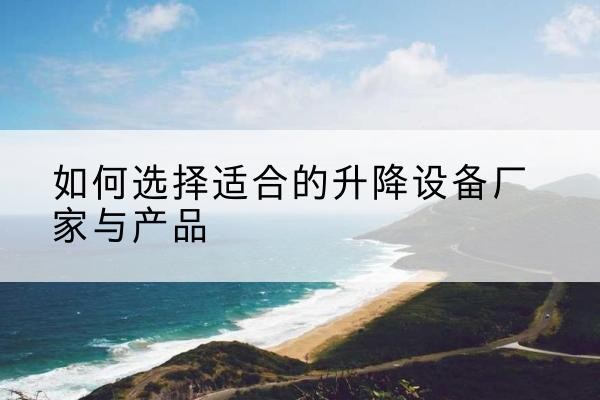 松潘电动升降平台厂家-如何选择适合的升降设备厂家与产品