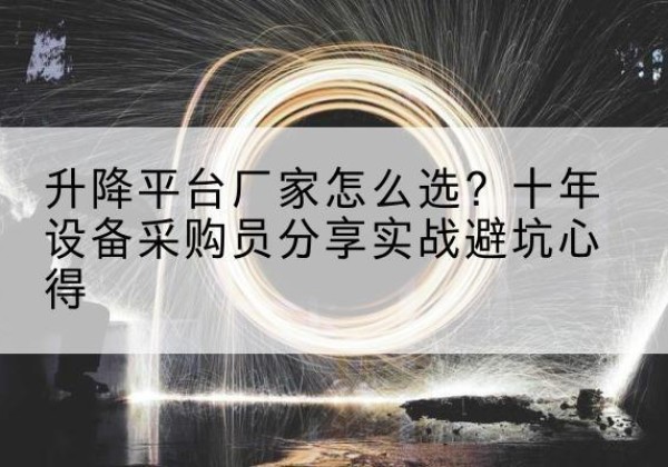 松潘升降平台厂家-怎么选？十年设备采购员分享实战避坑心得